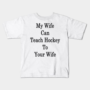 My Wife Can Teach Hockey To Your Wife Kids T-Shirt